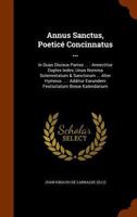 Annus Sanctus, Poeticé Concinnatus ...: In Duas Diuisus Partes ... : Annectitur Duplex Index, Unus Nomina Solemnitatum & Sanctorum ... Alter Hymnos ... Earundem Festiuitatum Breue Kalendarium 1247924793 Book Cover
