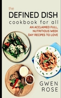 The Defined Dish Cookbook for All: An Acclaimed Full, Nutritious Week Day Recipes to Love B0B9R2FMCY Book Cover