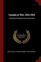 Canada at War, 1914-1918: A Record of Heroism and Achievement 102175076X Book Cover