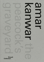 Amar Kanwar: The Peacock's Graveyard B0G3TF35WG Book Cover