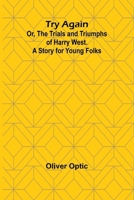 Try Again: Or The Trials And Triumphs Of Harry West 1515112292 Book Cover