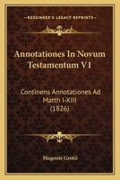 Annotationes In Novum Testamentum V1: Continens Annotationes Ad Matth I-XIII (1826) 1168130611 Book Cover