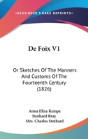 De Foix V1: Or Sketches Of The Manners And Customs Of The Fourteenth Century 1168099234 Book Cover
