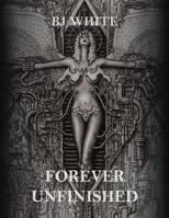 BJ White: Forever Unfinished 1518609872 Book Cover