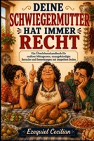 DEINE SCHWIEGERMUTTER HAT IMMER RECHT: Ein Überlebenshandbuch für endlose Mittagessen, unangekündigte Besuche und Bemerkungen mit doppeltem Boden B0H6X5J7BF Book Cover