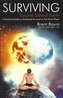 Surviving Trauma School Earth: A Practical Guide to Emotional Survival on the Earth Plane 0966199049 Book Cover