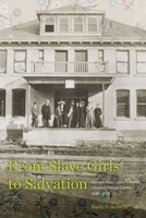 From Slave Girls to Salvation: Gender, Race, and Victoria's Chinese Rescue Home, 1886-1923 0774830573 Book Cover