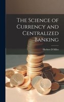 The Science of Currency and Centralized Banking 1022141465 Book Cover