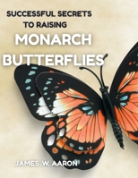 Successful Secrets to Raising Monarch Butterflies B0FV4B9RLS Book Cover