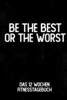 Be The Best Or The Worst: Das 12 Wochen Fitnesstagebuch | Für Krafttraining und Ausdauer | Notiere deine Erfolge und Ziele | Tagebuch als Geschenk ... Wochen Planer auf 120 Seiten (German Edition) 1695163699 Book Cover