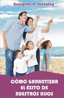 CÓMO GARANTIZAR EL ÉXITO DE NUESTROS HIJOS (Spanish Edition) B08FS9M317 Book Cover