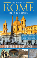 The History of Rome in 12 Buildings: A Travel Companion to the Hidden Secrets of the Eternal City 1632651327 Book Cover