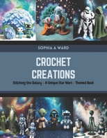Crochet Creations: Stitching the Galaxy - A Unique Star Wars-Themed Book B0CQYR8YZ8 Book Cover