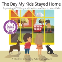 The Day My Kids Stayed Home: Explaining COVID-19 and the Corona Virus to Your Kids 108787341X Book Cover