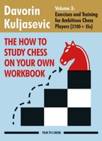 The How To Study Chess on Your Own Workbook: Volume 3: Exercises and Training for Ambitious Chess Players (2100+ Elo) 9083431320 Book Cover