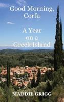 Good Morning, Corfu: A Year on a Greek Island (Tales from Corfu, Book 1) 1786108933 Book Cover
