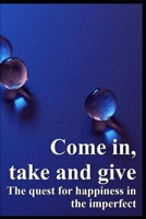 Come in, take and give: The quest for happiness in the imperfect B09K1Z3211 Book Cover