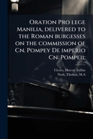 Oration Pro lege Manilia, delivered to the Roman burgesses on the commission of Cn. Pompey De imperio Cn. Pompeii; (Latin Edition) B0FK22R3C7 Book Cover