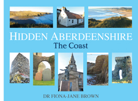 Hidden Aberdeenshire: The Coast 1845027574 Book Cover