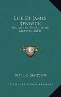 Life of the Rev. James Renwick: The Last of the Scottish Martyrs B0BMB669J1 Book Cover