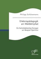 Erlebnispädagogik am Waldlehrpfad. Ein fachdidaktisches Konzept am Beispiel Opel-Zoo 396146670X Book Cover