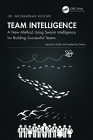 Team Intelligence: A New Method Using Swarm Intelligence for Building Successful Teams (Security, Audit and Leadership Series) 1032863625 Book Cover