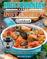 Mediterranean Instant Pot Cookbook: Time-Saving and Healthy Instant Pot Mediterranean Diet Recipes that Busy and Novice Can Cook 1649843402 Book Cover