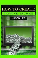 How To Create Passive Income: Great Ideas To Escape The 9-5 And Make Money On The Side! 1523353759 Book Cover