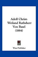 Adolf Christ: Weiland Rathsherr Von Basel (1884) 1160036179 Book Cover