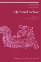 Myth and Archive: A Theory of Latin American Narrative (Cambridge Studies in Latin American and Iberian Literature) 0521023998 Book Cover