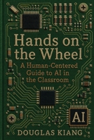 Hands on the Wheel: A Human-Centered Guide to AI in the Classroom B0HFSXHT14 Book Cover