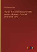 Proposta di un edifizio da costruirsi alla memoria di Francesco Petrarca in Selvapiana di Ciano (Italian Edition) 3385078644 Book Cover