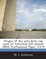 Origin of the anhydrite cap rock of American salt domes: USGS Professional Paper 175-D 128895090X Book Cover