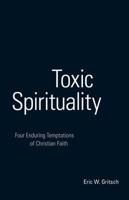 Toxic Spirituality: Four Enduring Temptations of Christian Faith 0800664418 Book Cover