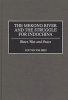 The Mekong River and the Struggle for Indochina: Water, War, and Peace 0275961370 Book Cover