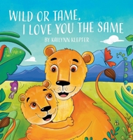 Wild or Tame, I Love You the Same 1662965915 Book Cover