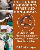The Equine Emergency First Aid Handbook: A Step-by-Step Practical Guide for Owners, Students, and First Responders B0FNQS54VN Book Cover
