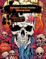 Halloween Creepy Holiday Coloring Book: Full of Skeletons, Pumpkins, Ghouls and More B0C9SHLX7J Book Cover