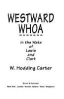 Westward Whoa: In the Wake of Lewis and Clark 067179891X Book Cover