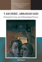 ‘I am Here’, Abraham Said: Emmanuel Levinas and Anthropological Science (Methodology & History in Anthropology, 47) 1805394703 Book Cover