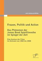 Frauen, Politik Und Action Das Phänomen Der James Bond Spielfilmreihe Im Spiegel Der Zeit: Eine Analyse Der Filme Im Zeitraum Von 1962 Bis 2006 3836675730 Book Cover