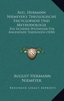 Aug. Hermann Niemeyer's Theologische Encyclopadie Und Methodologie: Ein Sicherer Wegweiser Fur Angehende Theologen (1830) 1168093341 Book Cover