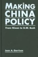 Making China Policy: From Nixon To G. W. Bush 1588263851 Book Cover