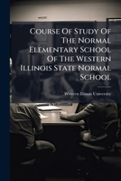 Course Of Study Of The Normal Elementary School Of The Western Illinois State Normal School... 1247460010 Book Cover