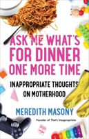 Ask Me What's For Dinner One More Time: Inappropriate Thoughts on Motherhood 1982117966 Book Cover