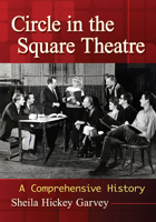 Circle in the Square Theatre: A Comprehensive History 1476670587 Book Cover