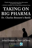 Taking On Big Pharma: Dr. Charles Bennett's Battle 1510775412 Book Cover