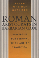 Roman Aristocrats in Barbarian Gaul: Strategies for Survival in an Age of Transition 0292729839 Book Cover