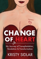 Change of Heart: My Journey of Transplantation, Revelation & Transformation 1956879048 Book Cover