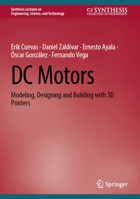 DC Motors: Modeling, Designing and Building with 3D Printers (Synthesis Lectures on Engineering, Science, and Technology) 3031643534 Book Cover